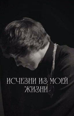 исчезни из моей жизни