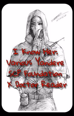 I Know Her: Various Yandere SCP Foundation x Doctor Reader