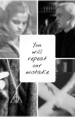 Ты повторишь нашу ошибку. Драмиона.