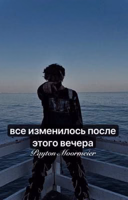все изменилось после этого вечера •Payton Moormeier•