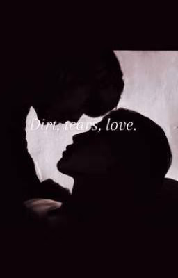 Dirt, tears, love.