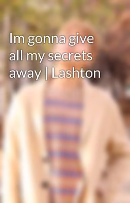 Im gonna give all my secrets away | Lashton