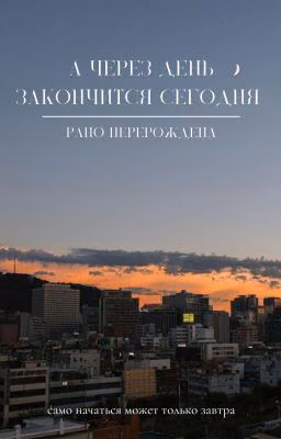А через день закончится сегодня