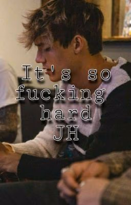 It's so fucking hard|JH