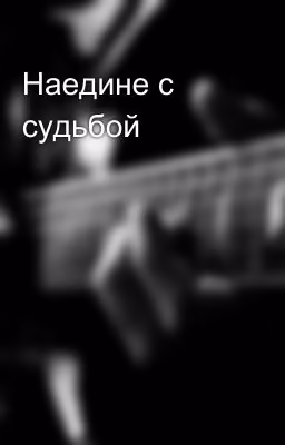 Наедине с судьбой