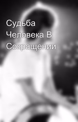 Судьба Человека В Сокращении