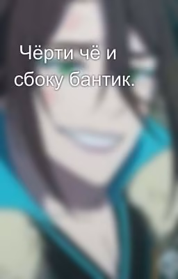  Чёрти чё и сбоку бантик. 