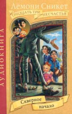 Лемони Сникет: 33 несчастья. Скверное Начало (Книга 1 Из 13)