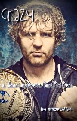 Crazy : A Dean Ambrose Fanficton✔️