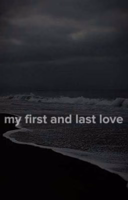 my firs and last love