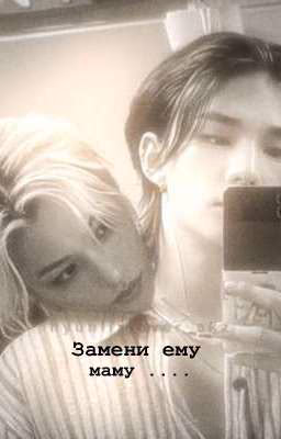 Замени ему маму .... 