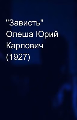 "Зависть" Олеша Юрий Карлович (1927)