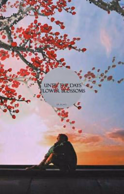 Until the days flower blossoms...