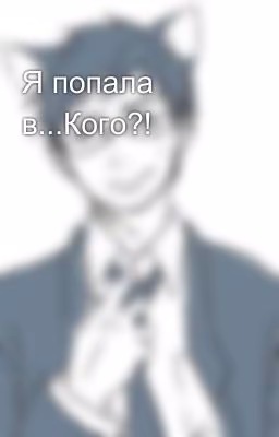 Я попала в...Кого?!