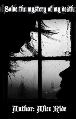 Solve the mystery of my death.