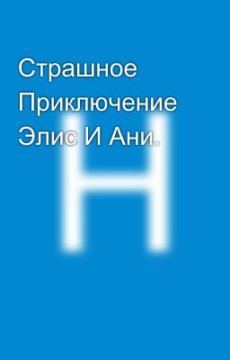 Страшное Приключение Элис И Ани.