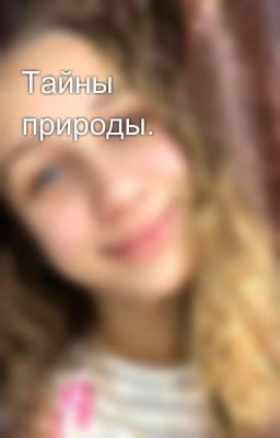 Тайны природы.