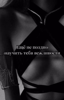 Ещё не поздно научить тебя вежливости