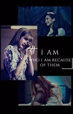 I am who I am because of them (Я та, кто я есть благодаря им)