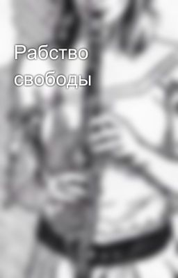 Рабство свободы