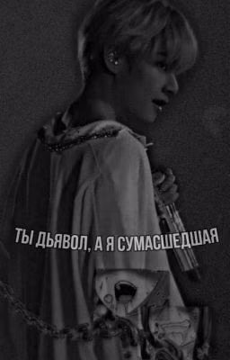 Ты дьявол, а я сумасшедшая {ЗАВЕРШЁН}