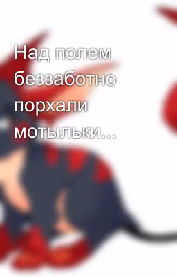 Над полем беззаботно порхали мотыльки...