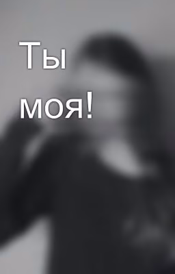 Ты моя!