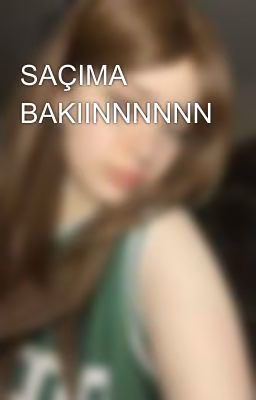 SAÇIMA BAKIINNNNNN