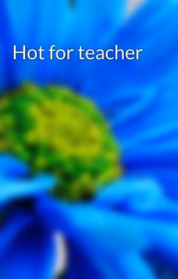 Hot for teacher