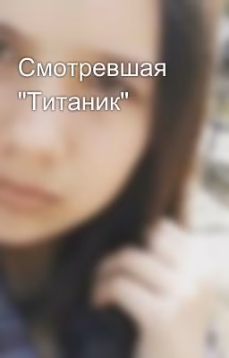 Смотревшая "Титаник"