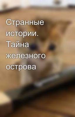 Странные истории. Тайна железного острова