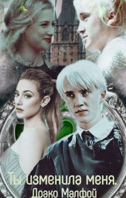 Ты изменила меня. Драко Малфой