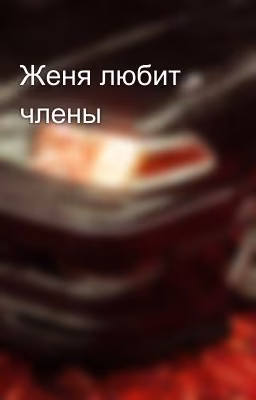 Женя любит члены