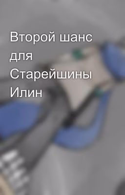 Второй шанс для Старейшины Илин