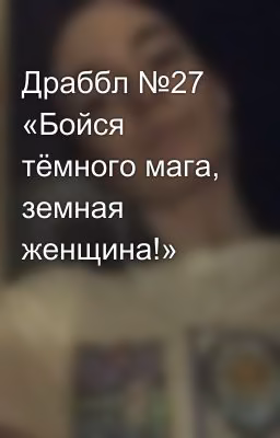 Драббл №27 «Бойся тёмного мага, земная женщина!»