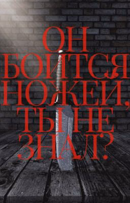 Он боится ножей, ты не знал?