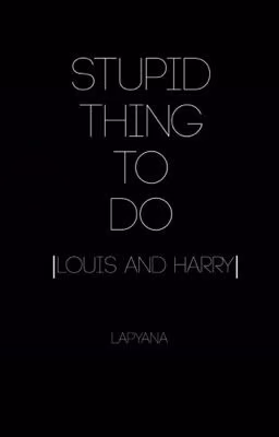 STUPID THING TO DO |LOUIS AND HARRY|