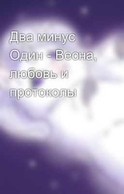 Два минус Один - Весна, любовь и протоколы