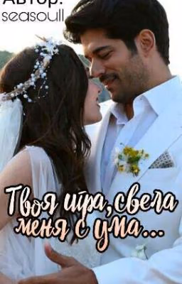 Твоя игра,свела меня с ума...