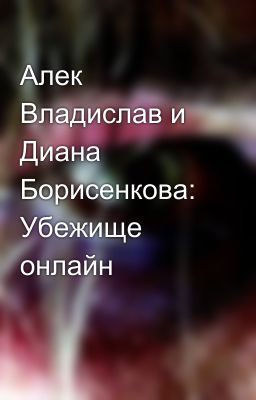Алек Владислав и Диана Борисенкова: Убежище онлайн