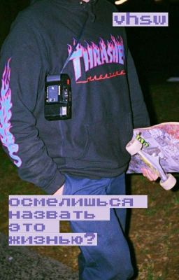 осмелишься назвать это жизнью?