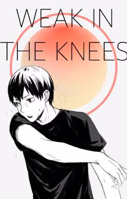 Weak in the Knees [Kageyama Tobio]