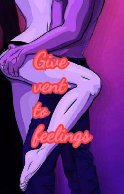 Give vent to feelings [Дай волю чувствам]