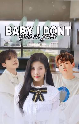 Baby , I Don't Feel So Good..