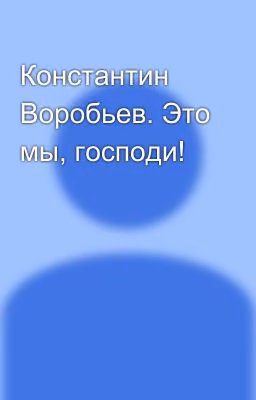 Константин Воробьев. Это мы, господи!