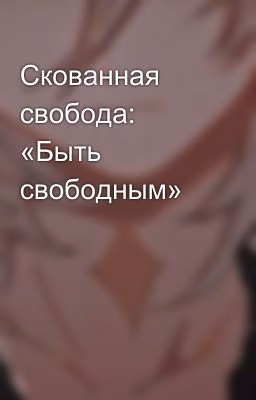Скованная свобода: «Быть свободным»