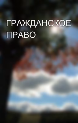 ГРАЖДАНСКОЕ ПРАВО