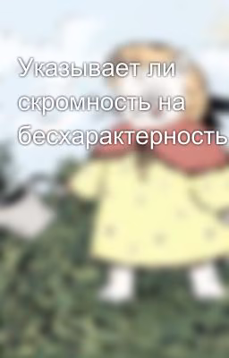 Указывает ли скромность на бесхарактерность