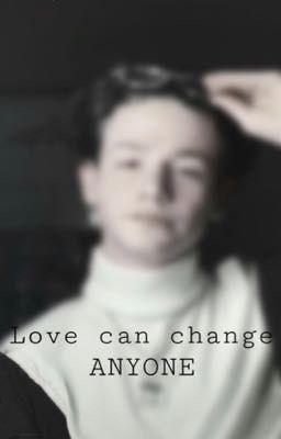 Love can change ANYONE