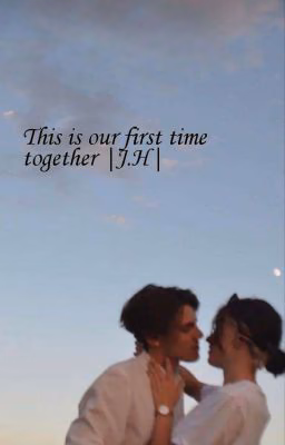 This is our first time together |J.H| (Закончен)